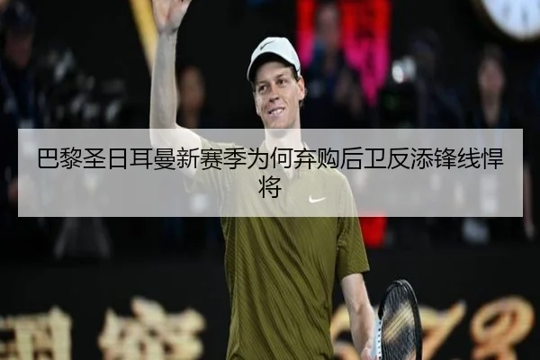 巴黎圣日耳曼新赛季为何弃购后卫反添锋线悍将